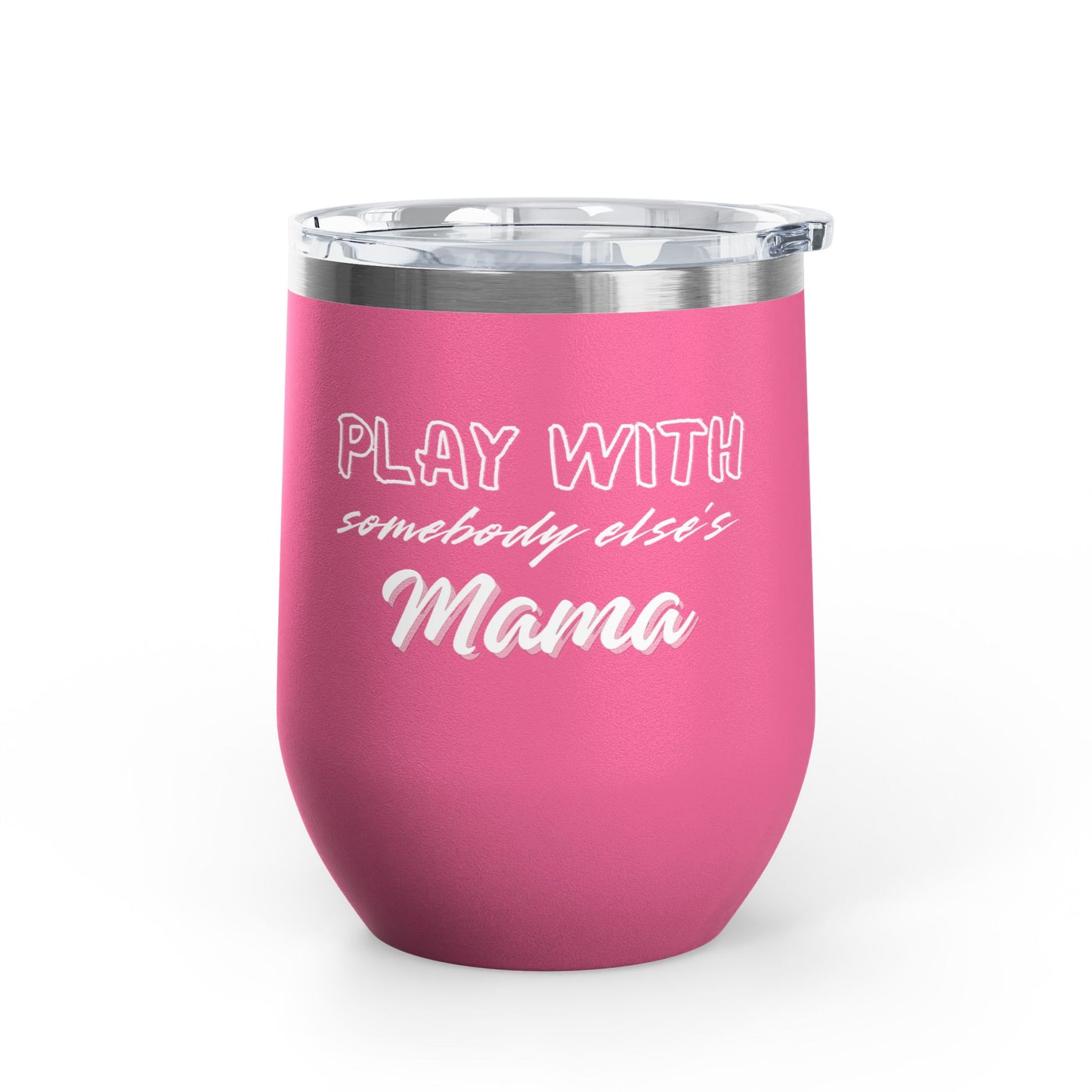 Play with Somebody Else's Mama Wine Tumbler (12oz)