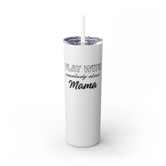 Play with Somebody Else’s Mama – 20oz Insulated Tumbler w/ Straw