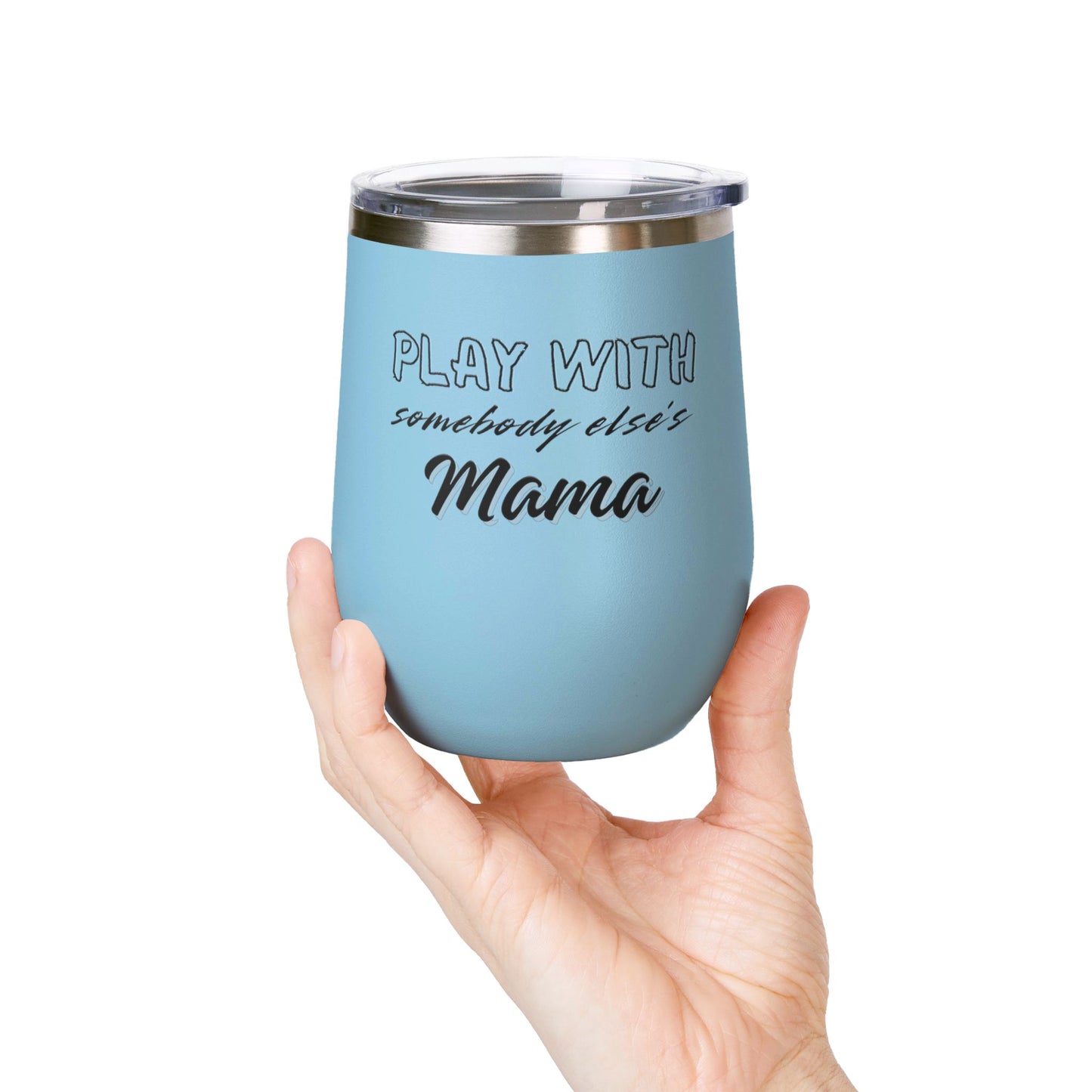 Play with Somebody Else's Mama Wine Tumbler (12oz)