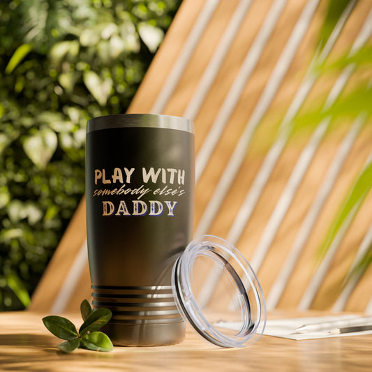 Play with Somebody Else’s Daddy – 20oz Insulated Tumbler