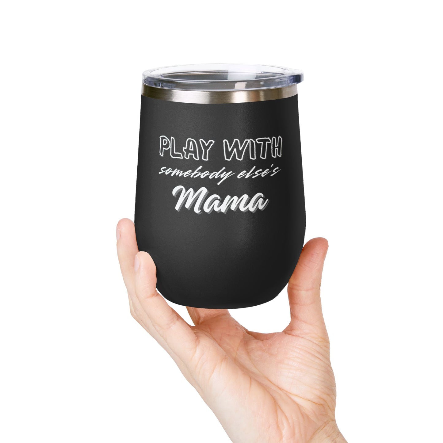 Play with Somebody Else's Mama Wine Tumbler (12oz)