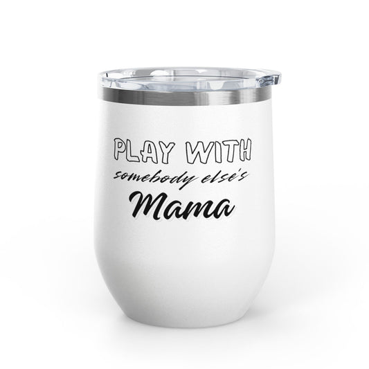 Play with Somebody Else's Mama Wine Tumbler (12oz)