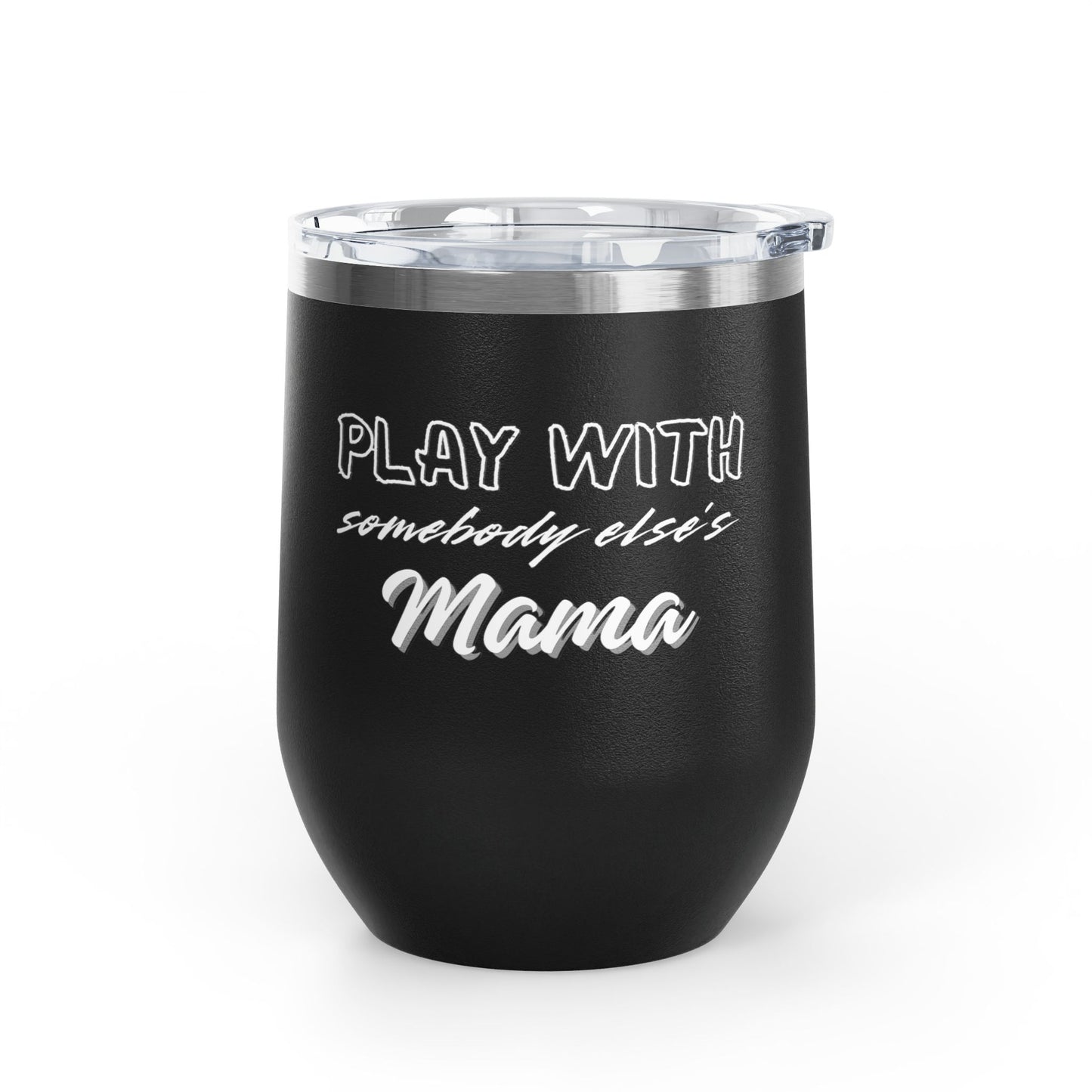 Play with Somebody Else's Mama Wine Tumbler (12oz)