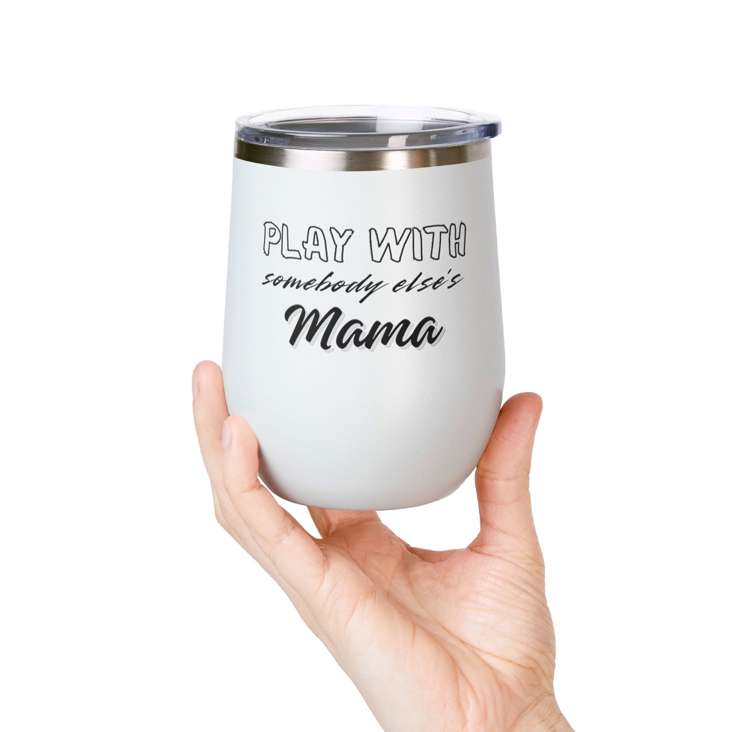 Play with Somebody Else's Mama Wine Tumbler (12oz)