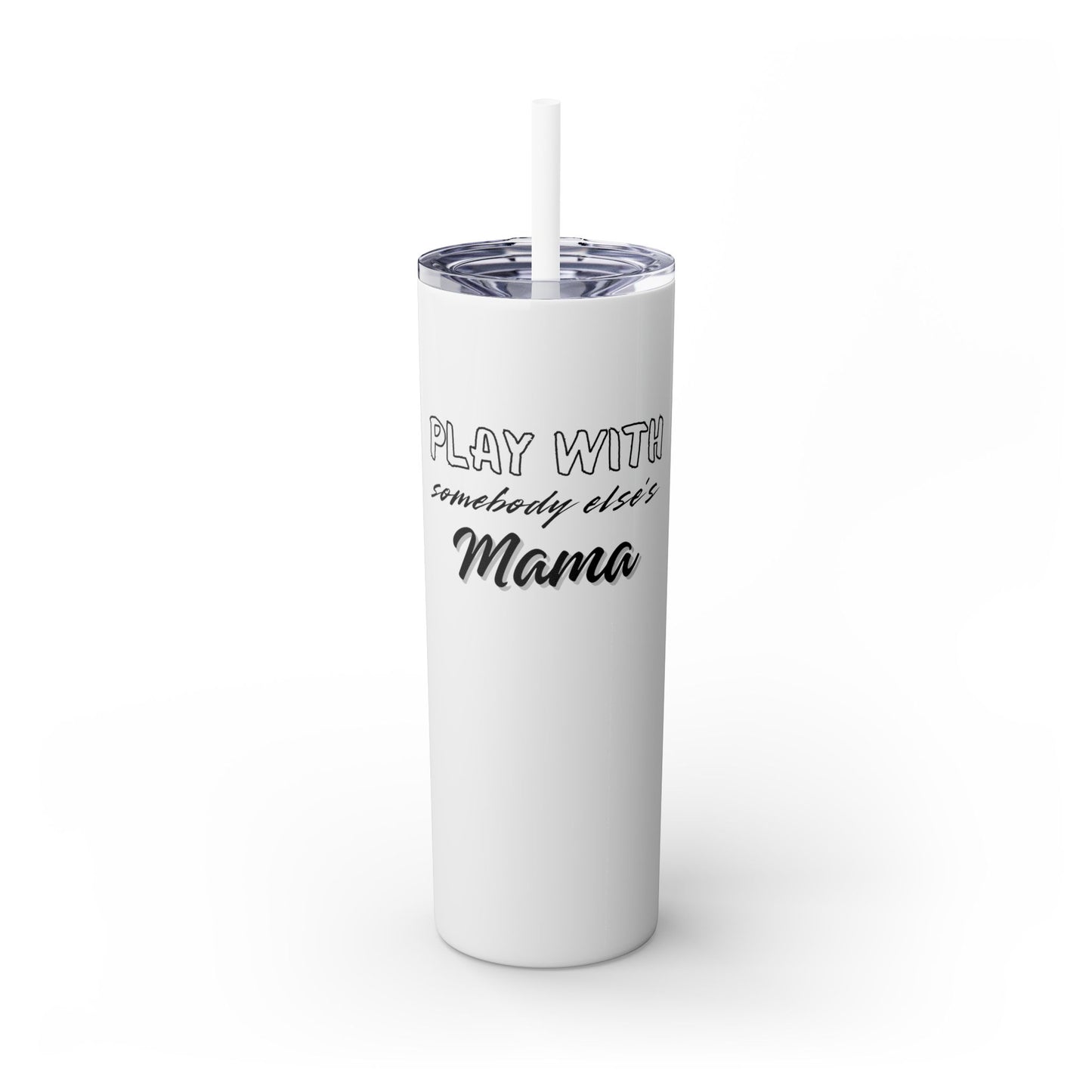 Play with Somebody Else’s Mama – 20oz Insulated Tumbler w/ Straw