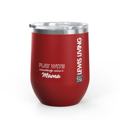 Play with Somebody Else's Mama Wine Tumbler (12oz)