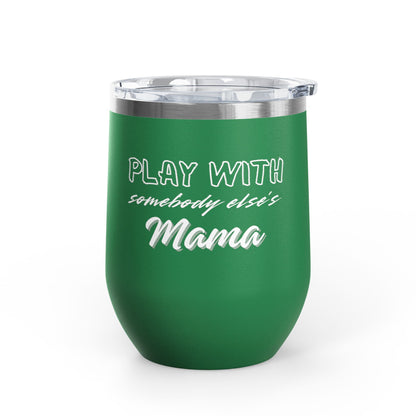 Play with Somebody Else's Mama Wine Tumbler (12oz)