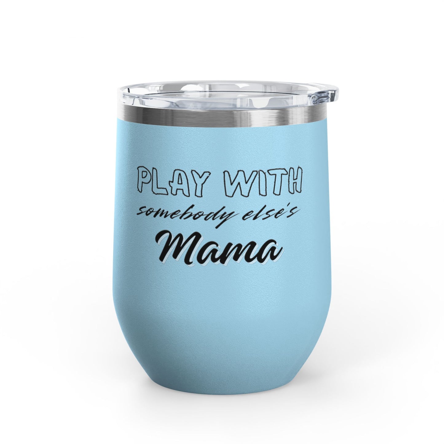 Play with Somebody Else's Mama Wine Tumbler (12oz)