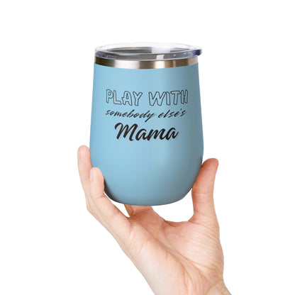 Play with Somebody Else's Mama Wine Tumbler (12oz)
