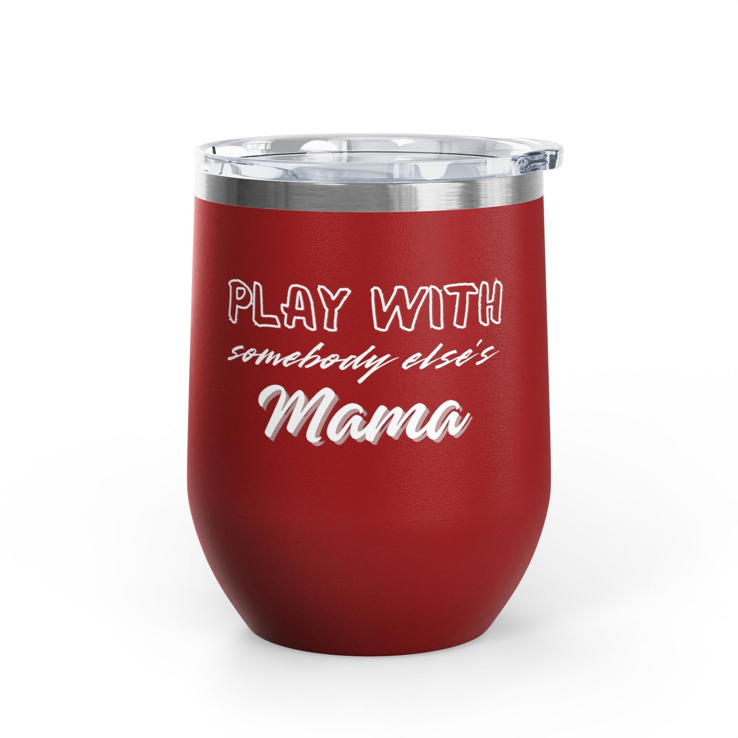 Play with Somebody Else's Mama Wine Tumbler (12oz)