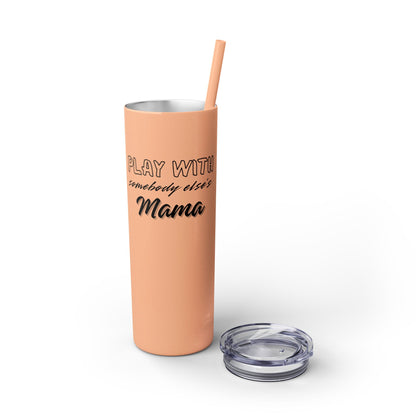 Play with Somebody Else’s Mama – 20oz Insulated Tumbler w/ Straw