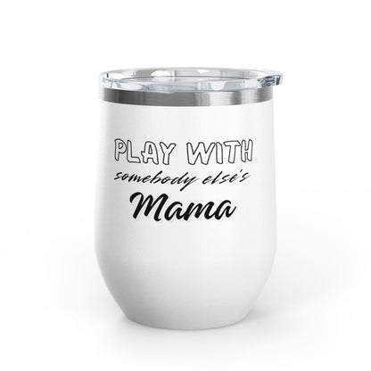 Play with Somebody Else's Mama Wine Tumbler (12oz)