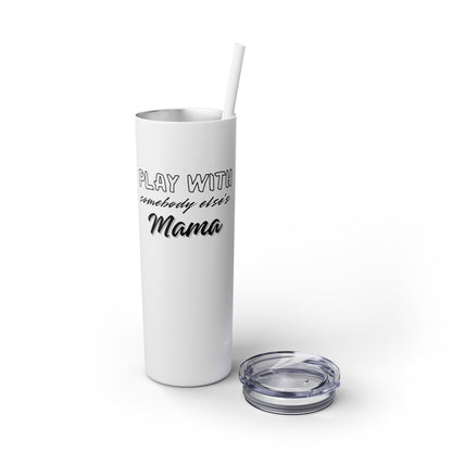 Play with Somebody Else’s Mama – 20oz Insulated Tumbler w/ Straw