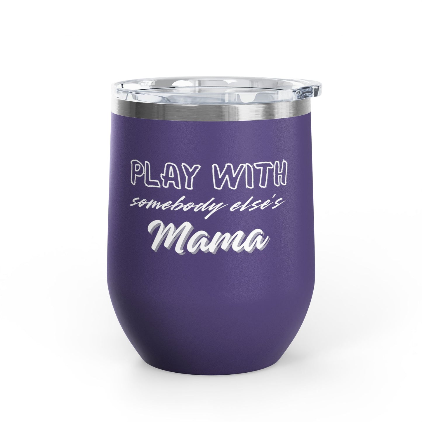 Play with Somebody Else's Mama Wine Tumbler (12oz)