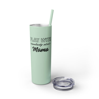 Play with Somebody Else’s Mama – 20oz Insulated Tumbler w/ Straw