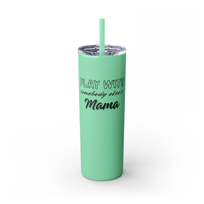 Play with Somebody Else’s Mama – 20oz Insulated Tumbler w/ Straw