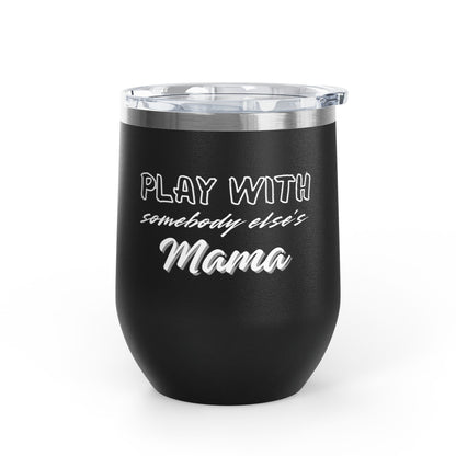 Play with Somebody Else's Mama Wine Tumbler (12oz)