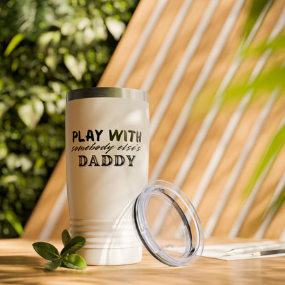 Play with Somebody Else’s Daddy – 20oz Insulated Tumbler