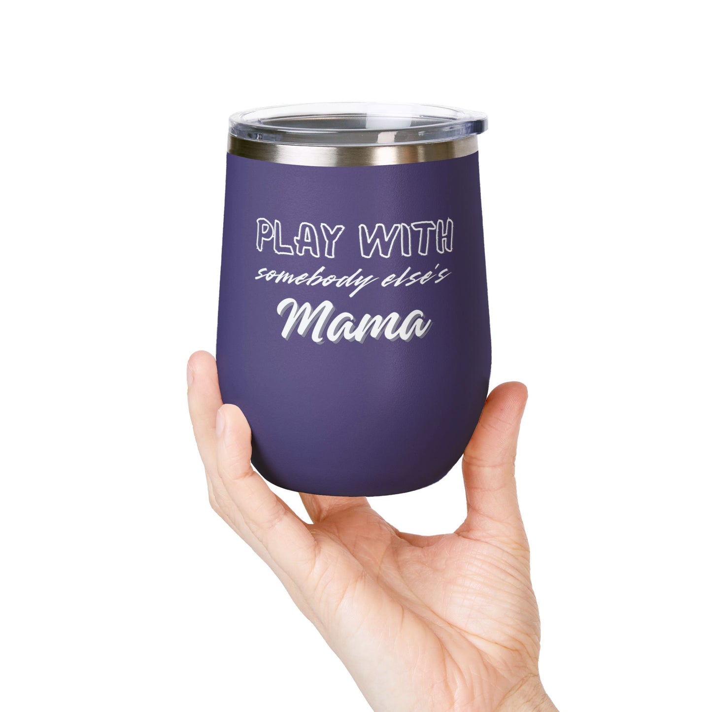 Play with Somebody Else's Mama Wine Tumbler (12oz)