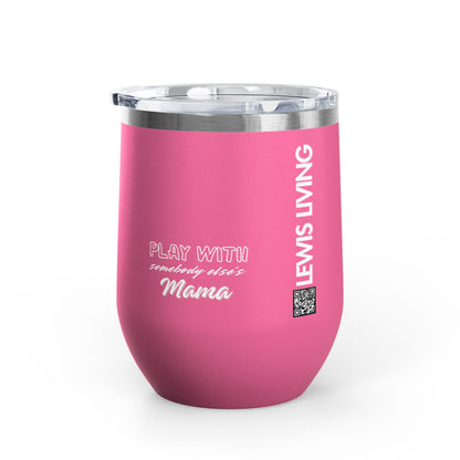 Play with Somebody Else's Mama Wine Tumbler (12oz)