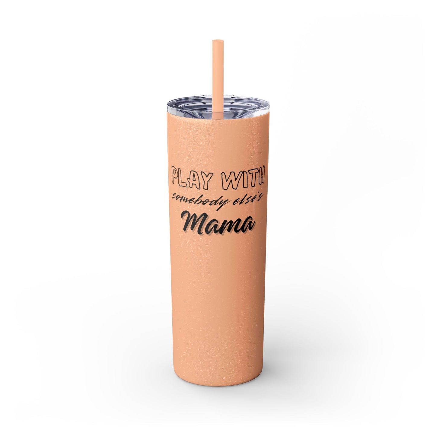 Play with Somebody Else’s Mama – 20oz Insulated Tumbler w/ Straw